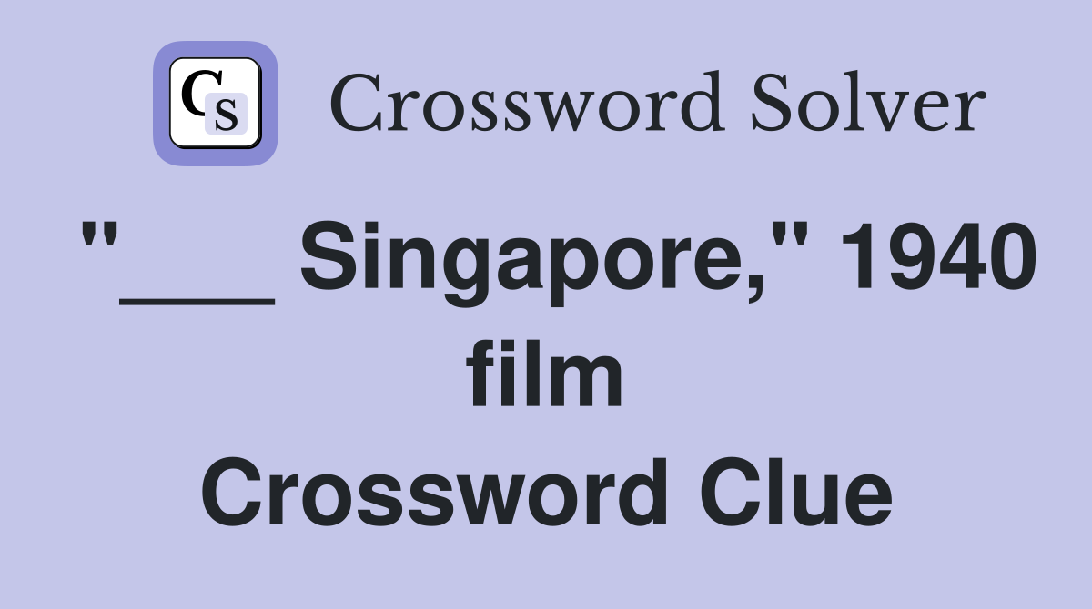 "___ Singapore," 1940 film Crossword Clue
