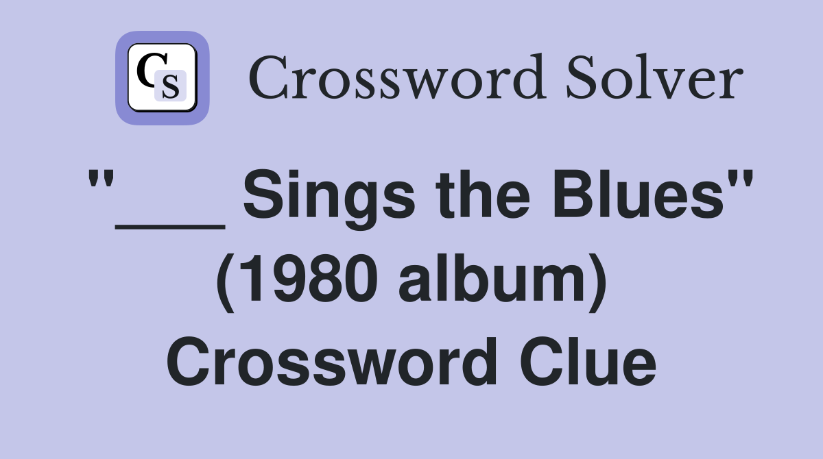 "___ Sings the Blues" (1980 album) Crossword Clue