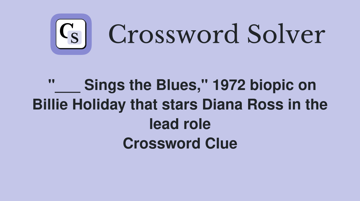 "___ Sings the Blues," 1972 biopic on Billie Holiday that stars Diana Ross in the lead role Crossword Clue