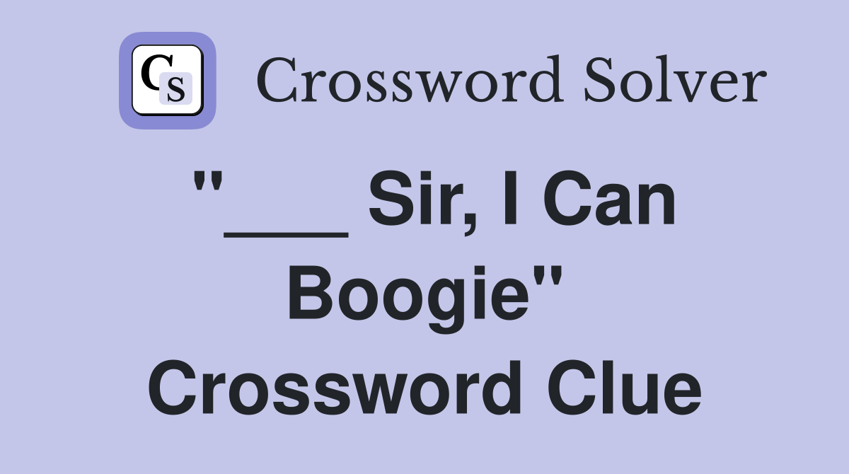 "___ Sir, I Can Boogie" Crossword Clue