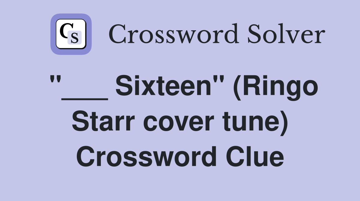 "___ Sixteen" (Ringo Starr cover tune) Crossword Clue