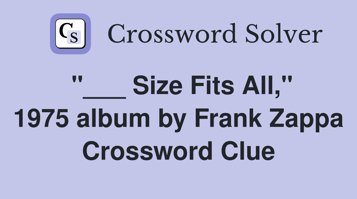 "___ Size Fits All," 1975 album by Frank Zappa Crossword Clue