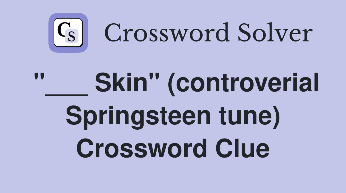 "___ Skin" (controverial Springsteen tune) Crossword Clue