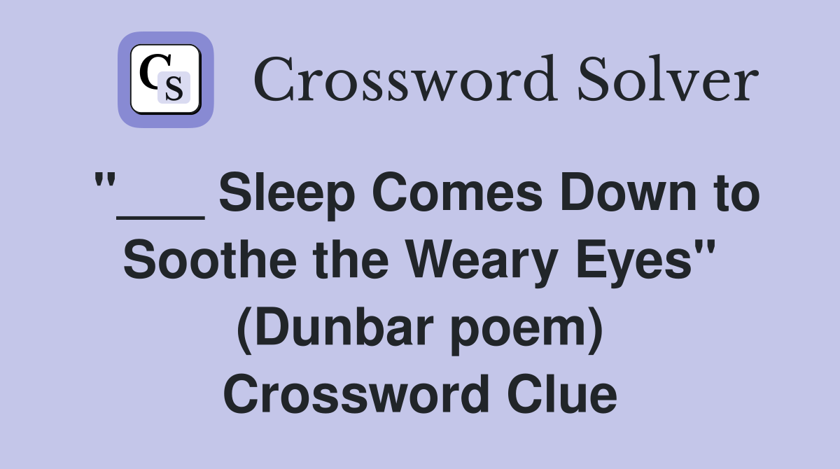 "___ Sleep Comes Down to Soothe the Weary Eyes" (Dunbar poem) Crossword Clue