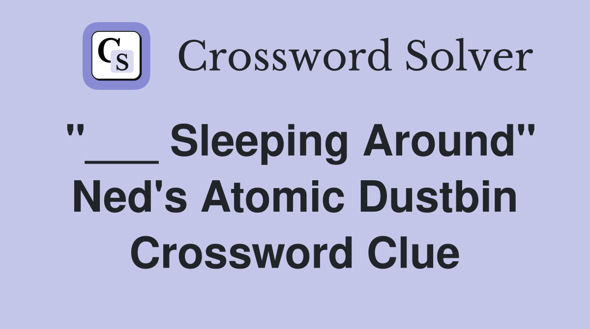 "___ Sleeping Around" Ned's Atomic Dustbin Crossword Clue