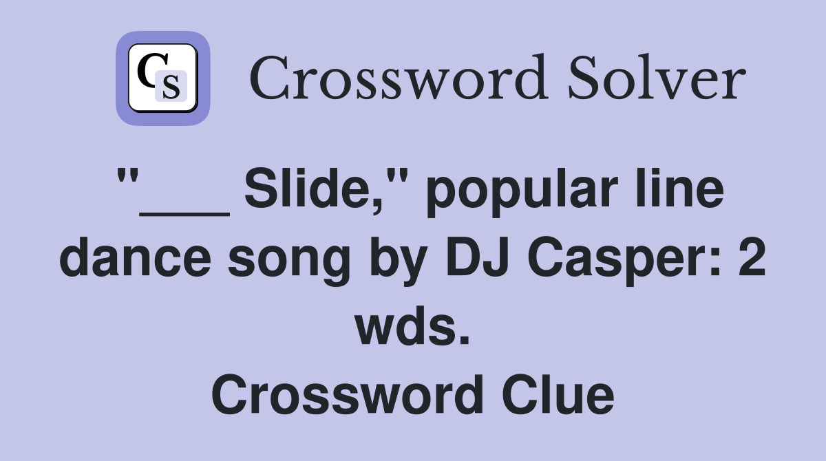 "___ Slide," popular line dance song by DJ Casper: 2 wds. Crossword Clue