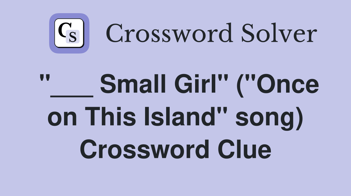 "___ Small Girl" ("Once on This Island" song) Crossword Clue