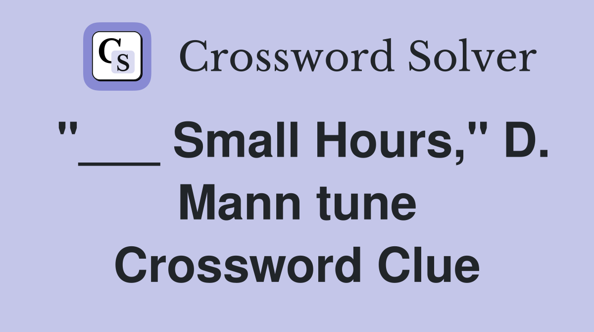 "___ Small Hours," D. Mann tune Crossword Clue