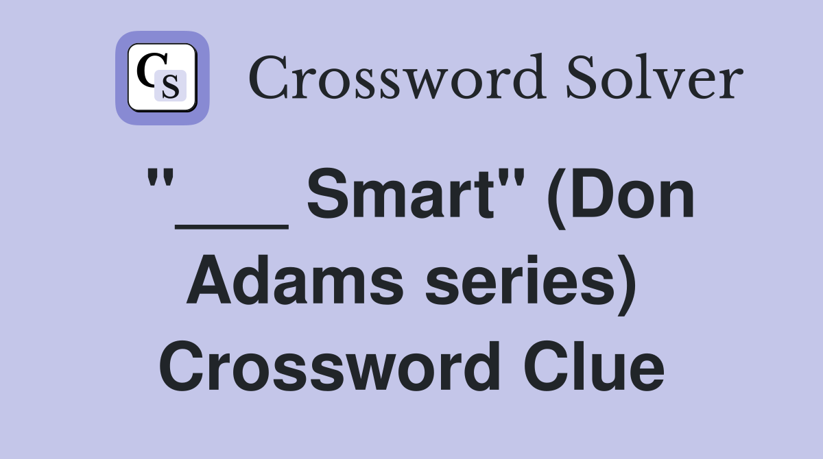 "___ Smart" (Don Adams series) Crossword Clue