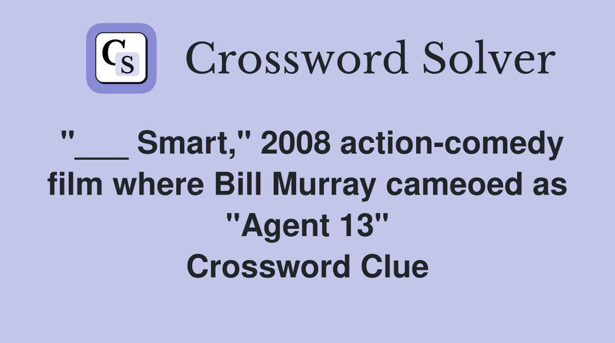 "___ Smart," 2008 action-comedy film where Bill Murray cameoed as "Agent 13" Crossword Clue