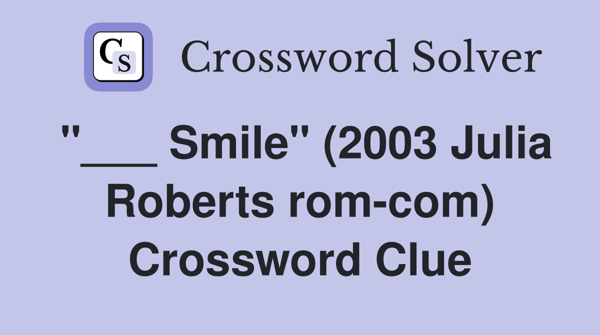 "___ Smile" (2003 Julia Roberts rom-com) Crossword Clue