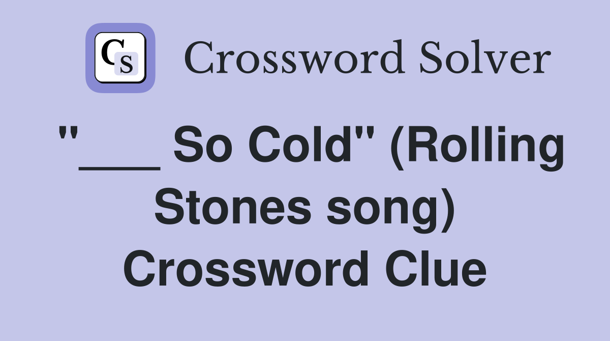 "___ So Cold" (Rolling Stones song) Crossword Clue