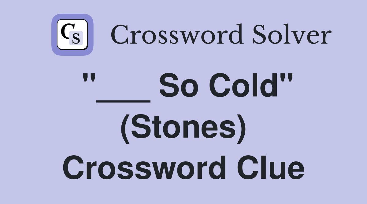 "___ So Cold" (Stones) Crossword Clue