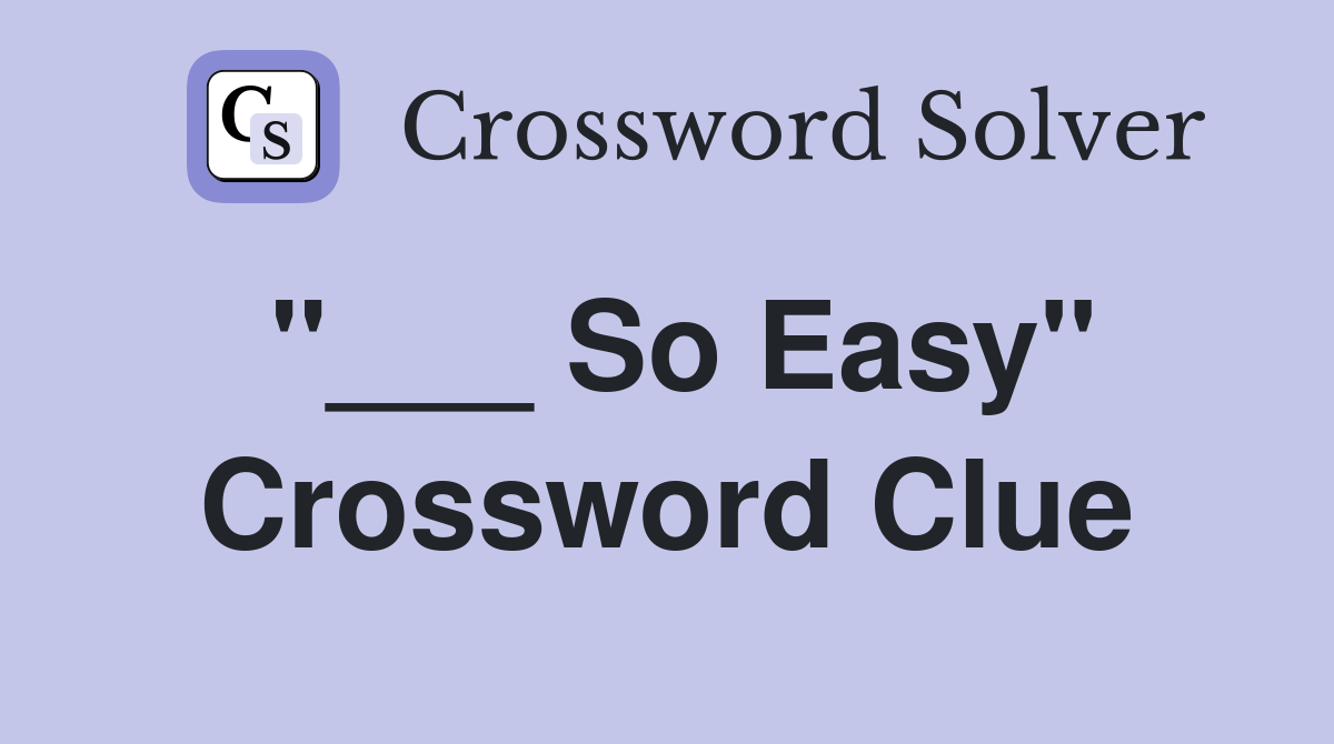 "___ So Easy" Crossword Clue