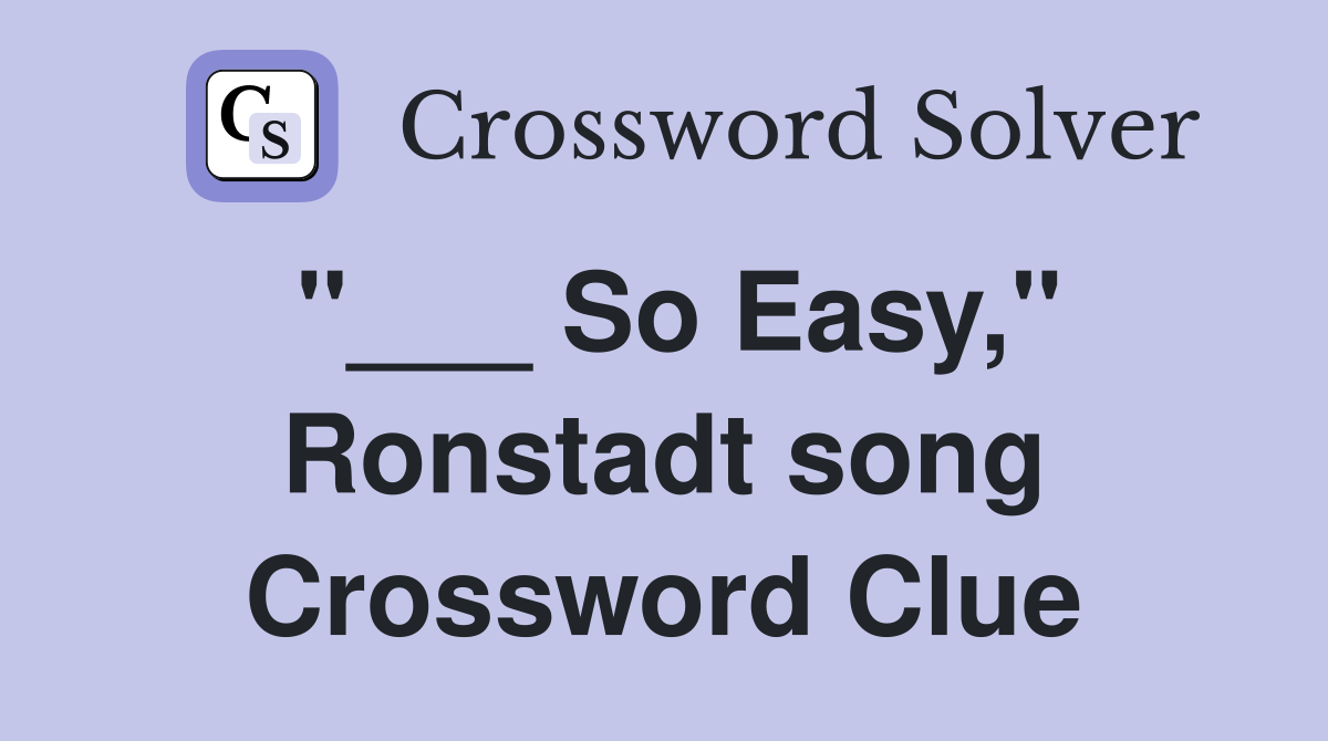 "___ So Easy," Ronstadt song Crossword Clue