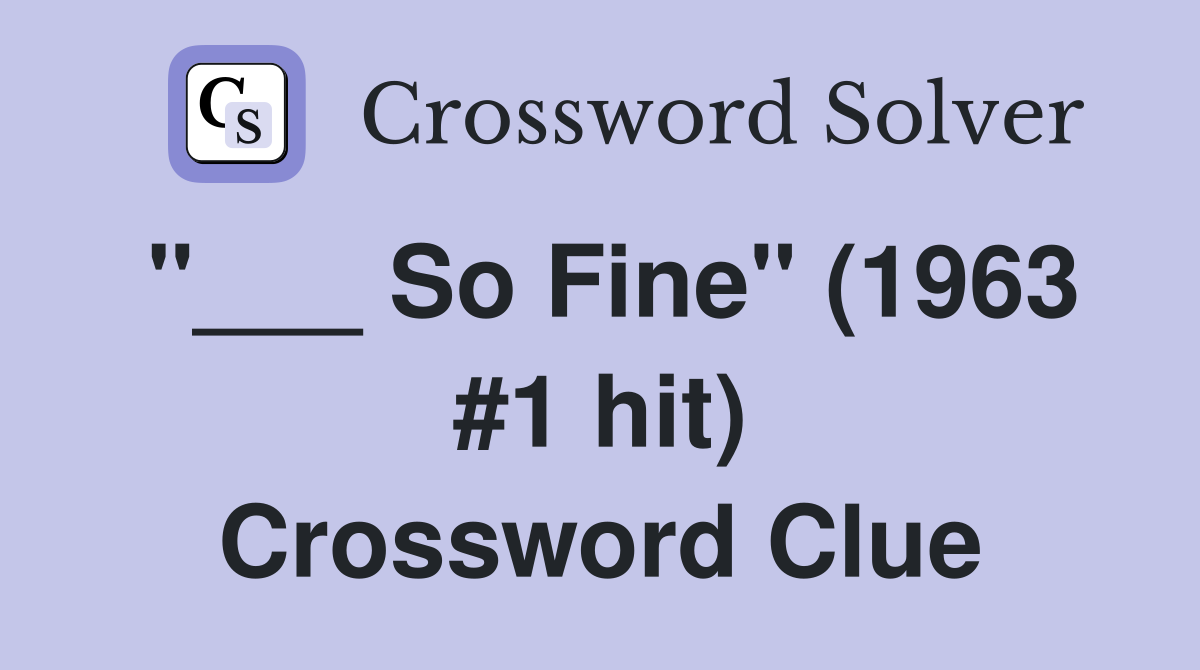"___ So Fine" (1963 #1 hit) Crossword Clue