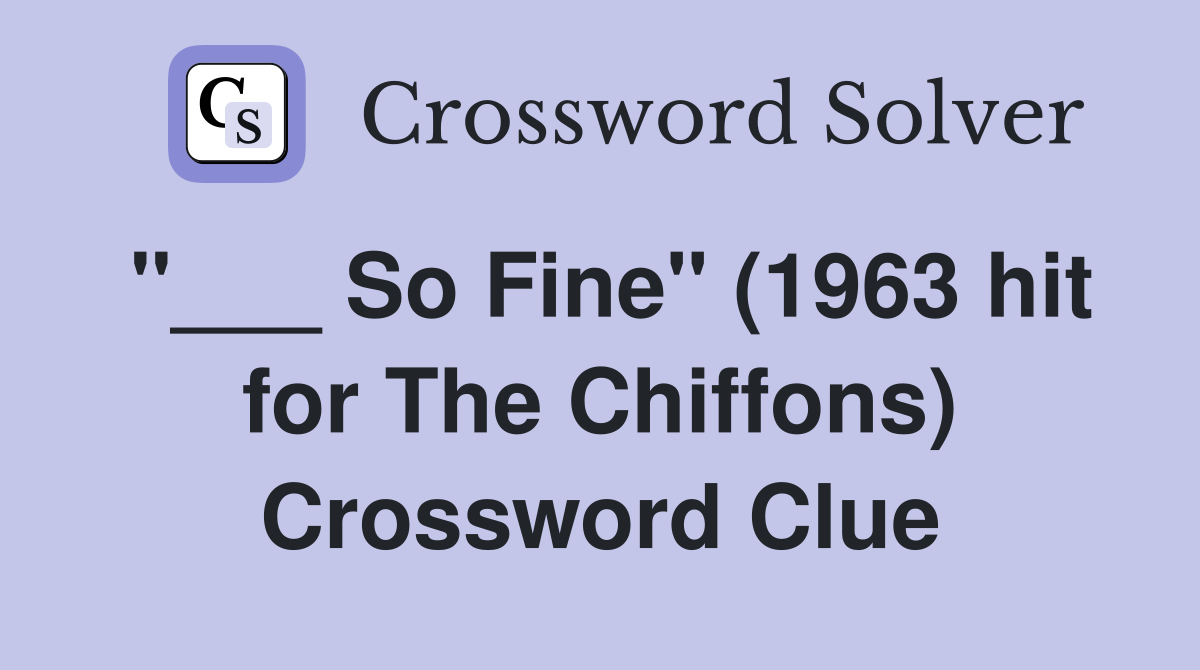"___ So Fine" (1963 hit for The Chiffons) Crossword Clue