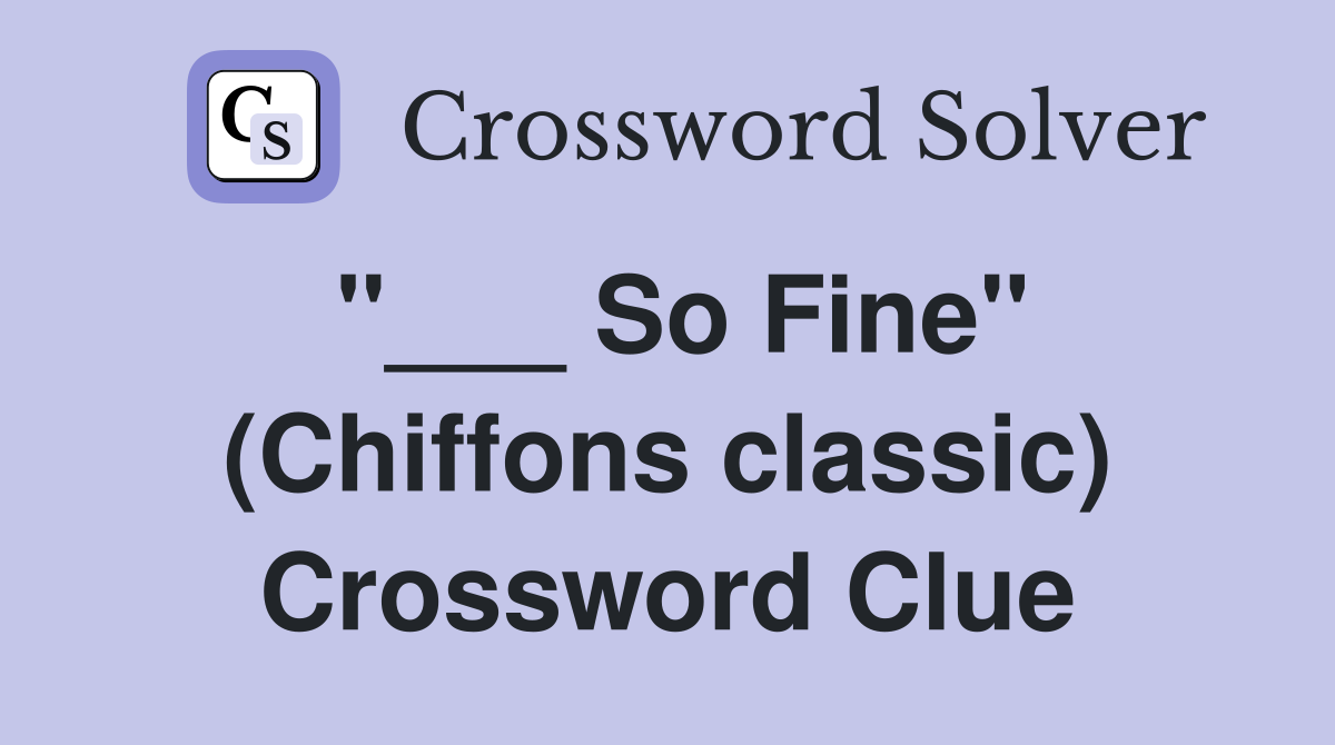 "___ So Fine" (Chiffons classic) Crossword Clue