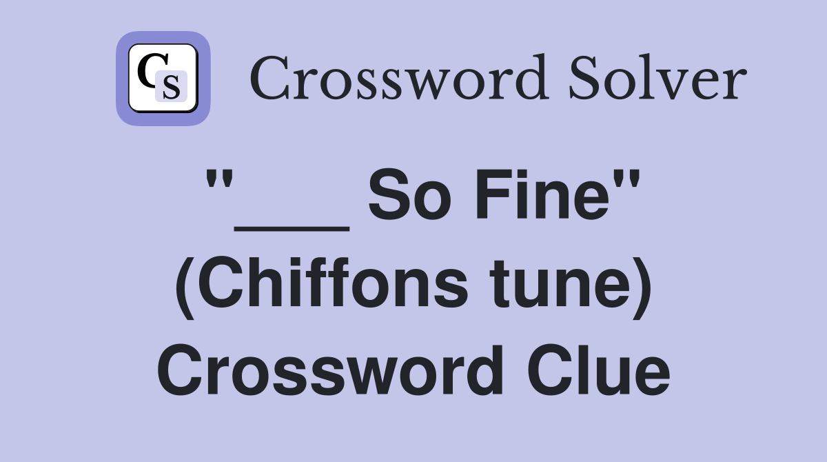 "___ So Fine" (Chiffons tune) Crossword Clue