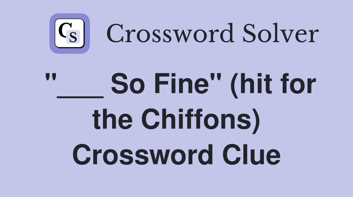 "___ So Fine" (hit for the Chiffons) Crossword Clue