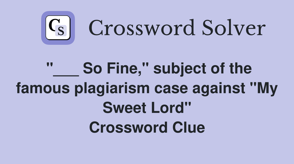 "___ So Fine," subject of the famous plagiarism case against "My Sweet Lord" Crossword Clue