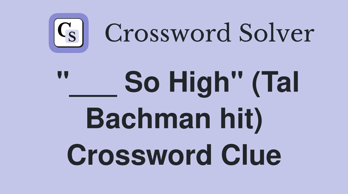 "___ So High" (Tal Bachman hit) Crossword Clue