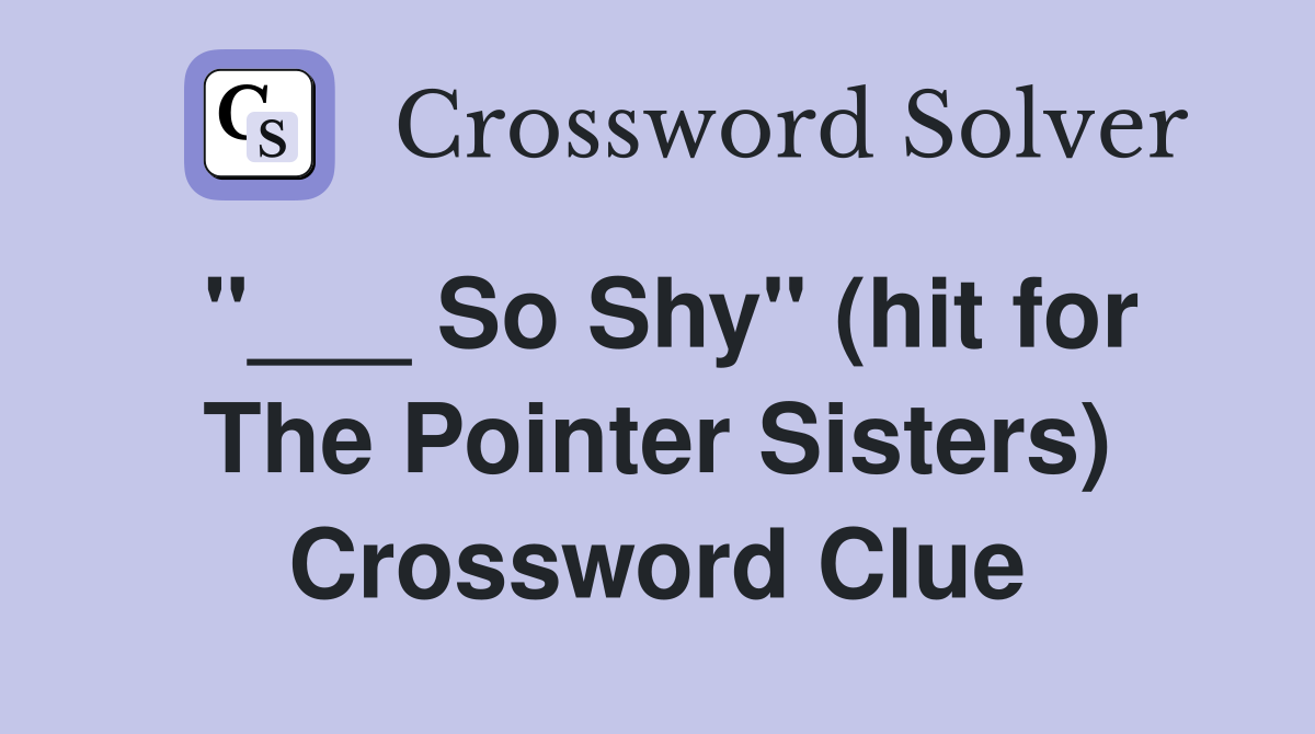 "___ So Shy" (hit for The Pointer Sisters) Crossword Clue