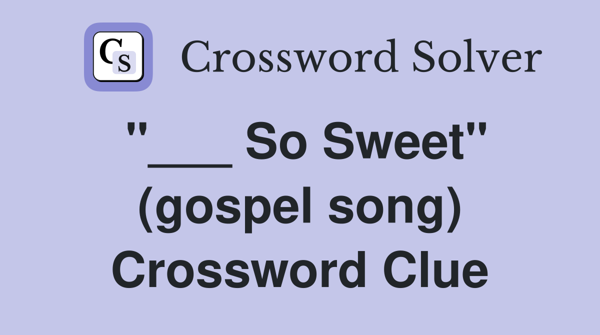 "___ So Sweet" (gospel song) Crossword Clue