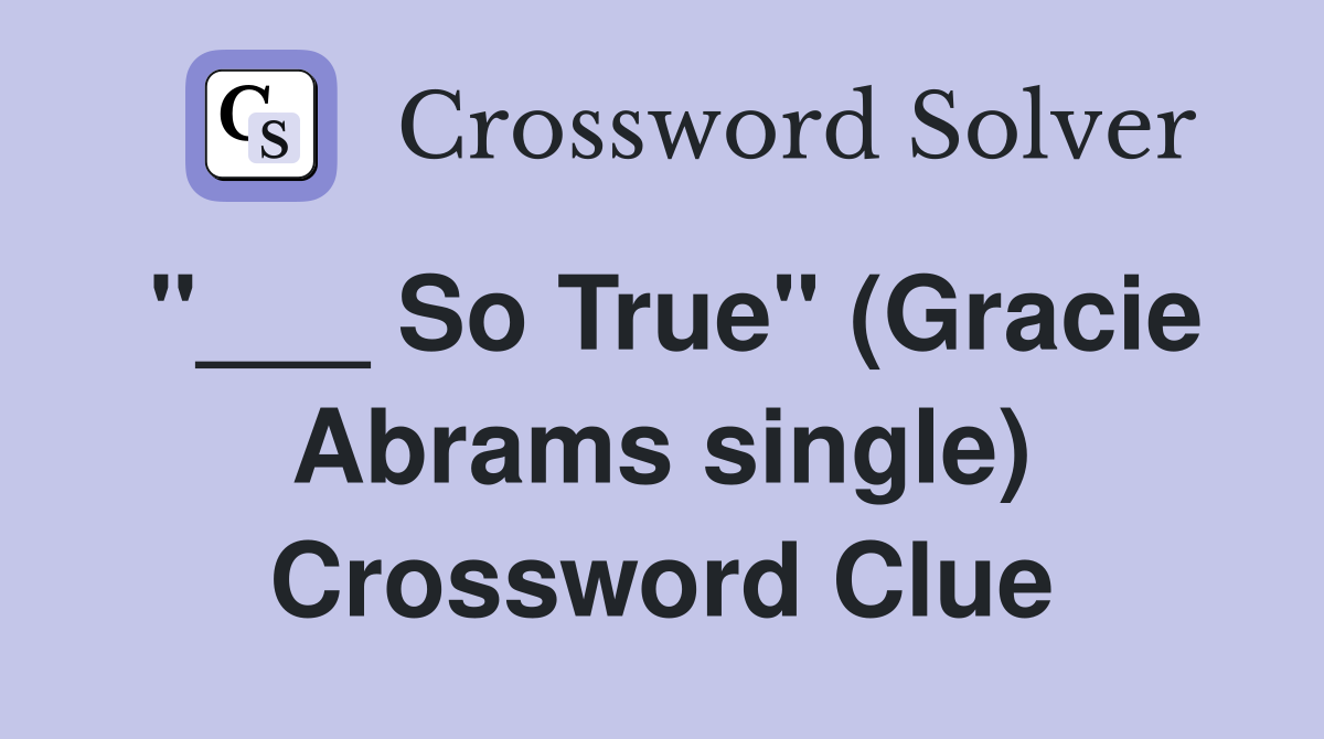 "___ So True" (Gracie Abrams single) Crossword Clue