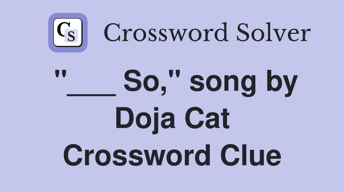 "___ So," song by Doja Cat Crossword Clue