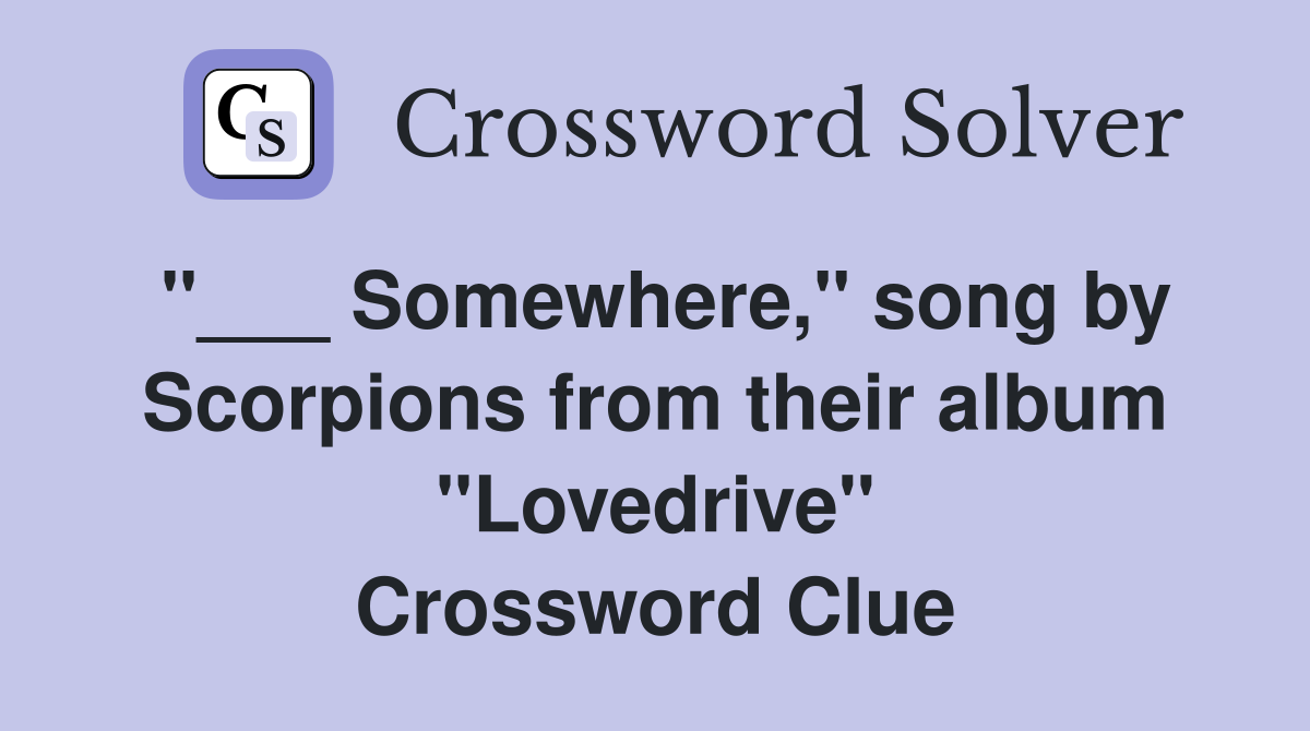 "___ Somewhere," song by Scorpions from their album "Lovedrive" Crossword Clue