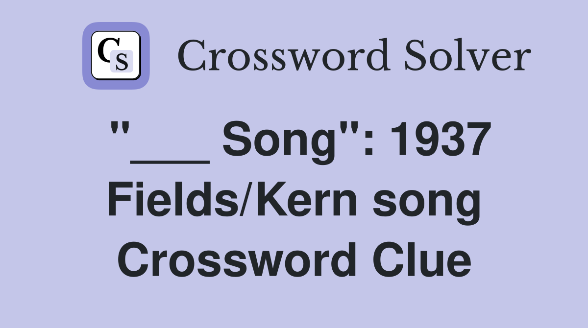 "___ Song": 1937 Fields/Kern song Crossword Clue