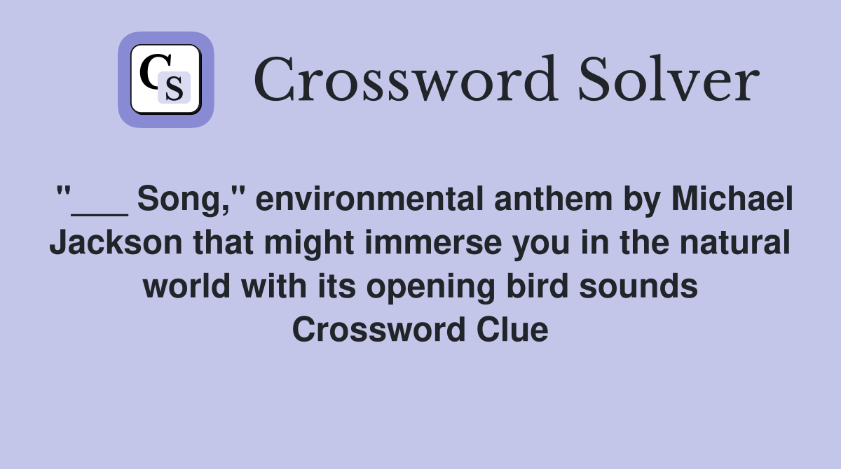 "___ Song," environmental anthem by Michael Jackson that might immerse you in the natural world with its opening bird sounds Crossword Clue