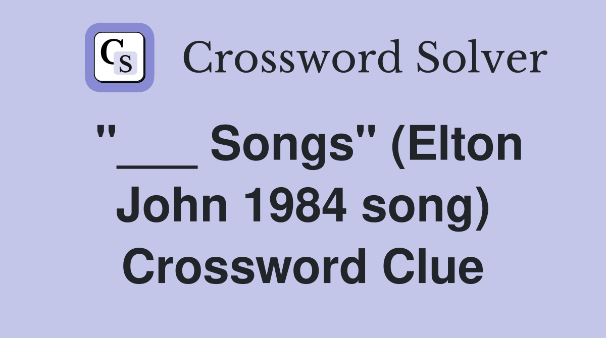 "___ Songs" (Elton John 1984 song) Crossword Clue