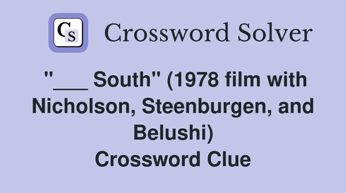 "___ South" (1978 film with Nicholson, Steenburgen, and Belushi) Crossword Clue