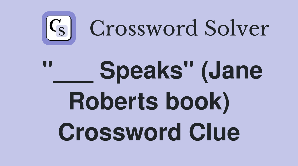 "___ Speaks" (Jane Roberts book) Crossword Clue