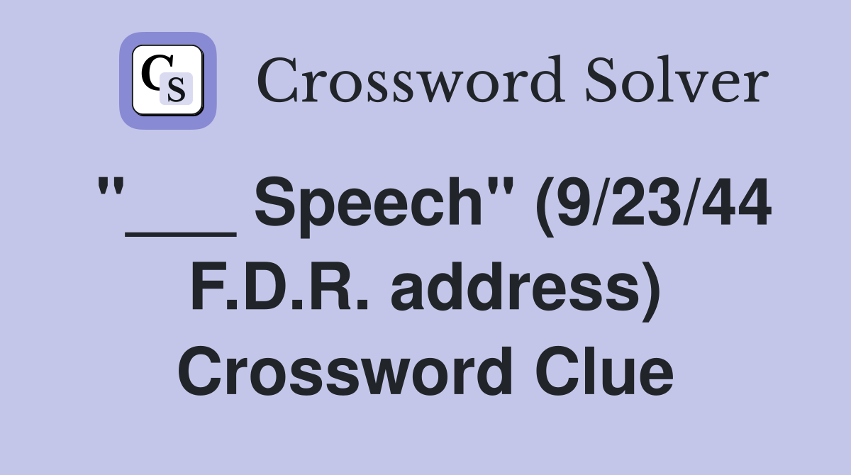 "___ Speech" (9/23/44 F.D.R. address) Crossword Clue