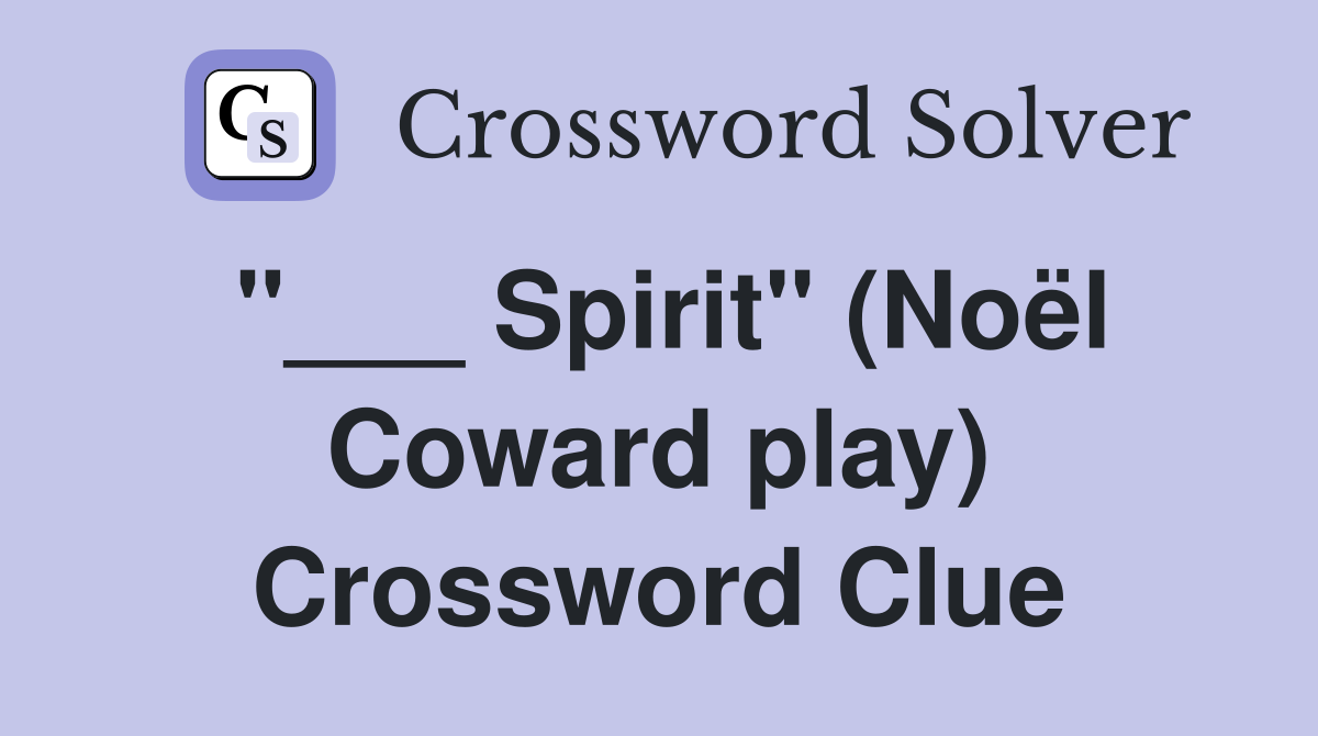 "___ Spirit" (Noël Coward play) Crossword Clue