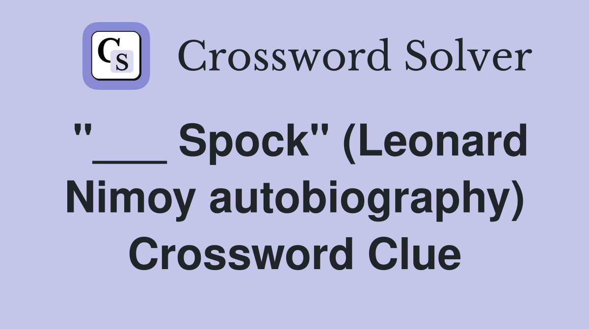 "___ Spock" (Leonard Nimoy autobiography) Crossword Clue