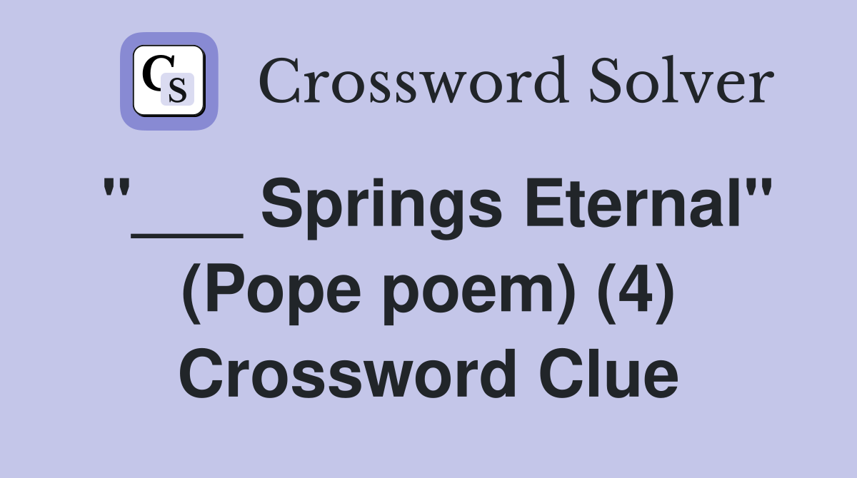 "___ Springs Eternal" (Pope poem) (4) Crossword Clue
