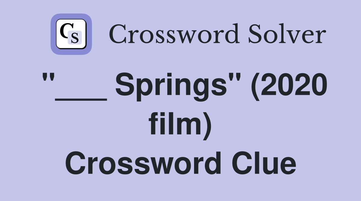 "___ Springs" (2020 film) Crossword Clue