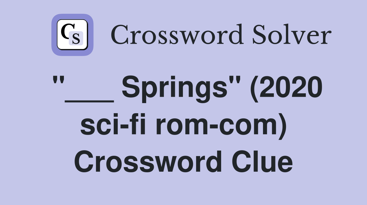 "___ Springs" (2020 sci-fi rom-com) Crossword Clue