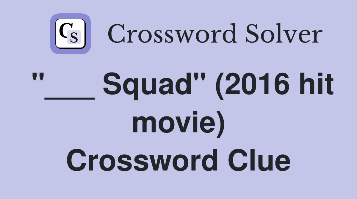"___ Squad" (2016 hit movie) Crossword Clue