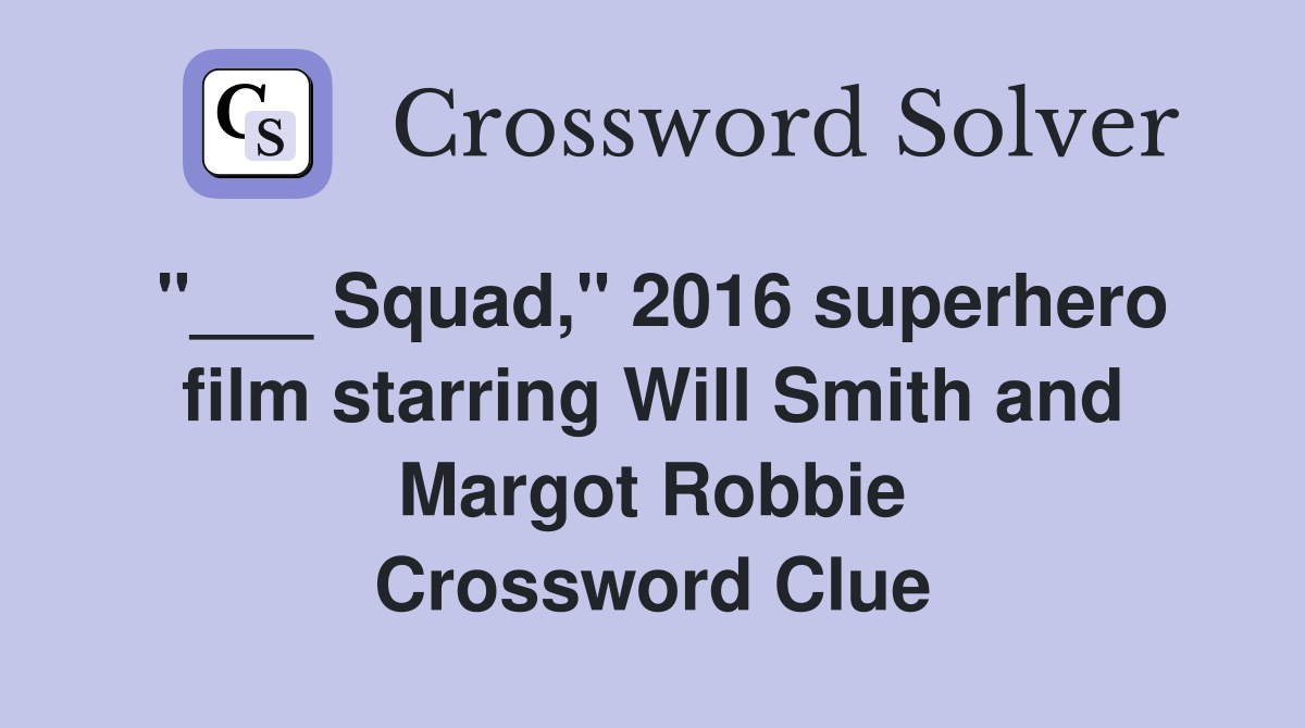 "___ Squad," 2016 superhero film starring Will Smith and Margot Robbie Crossword Clue