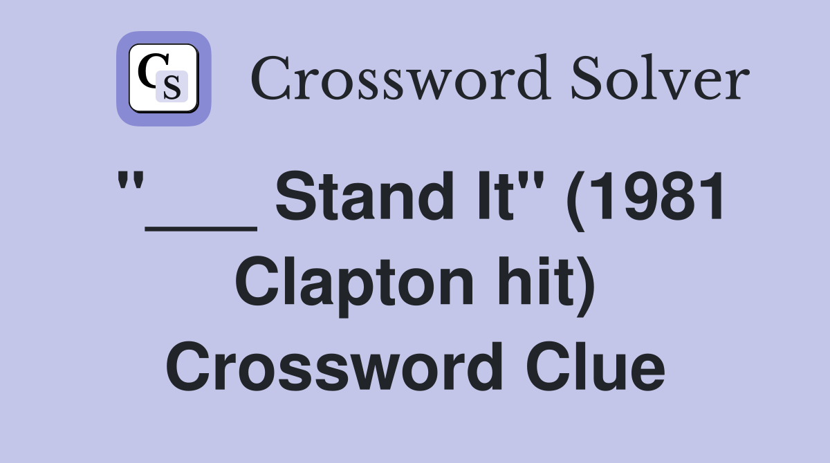 "___ Stand It" (1981 Clapton hit) Crossword Clue