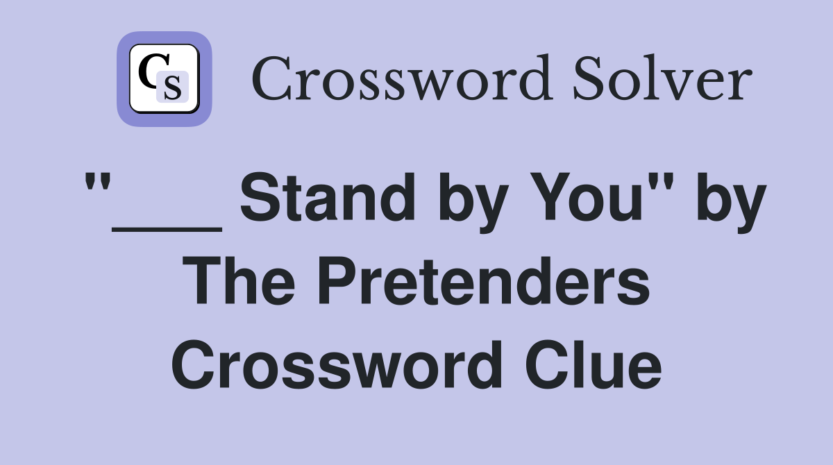 "___ Stand by You" by The Pretenders Crossword Clue