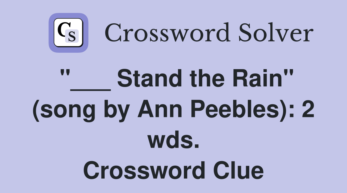 "___ Stand the Rain" (song by Ann Peebles): 2 wds. Crossword Clue