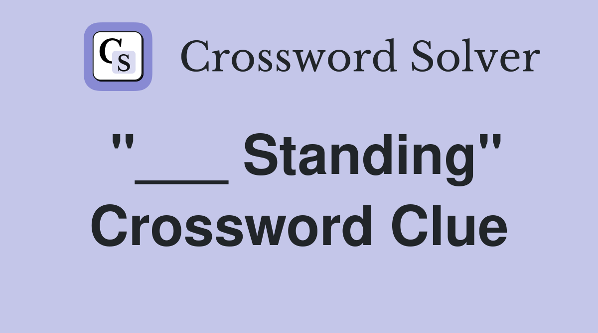 "___ Standing" Crossword Clue