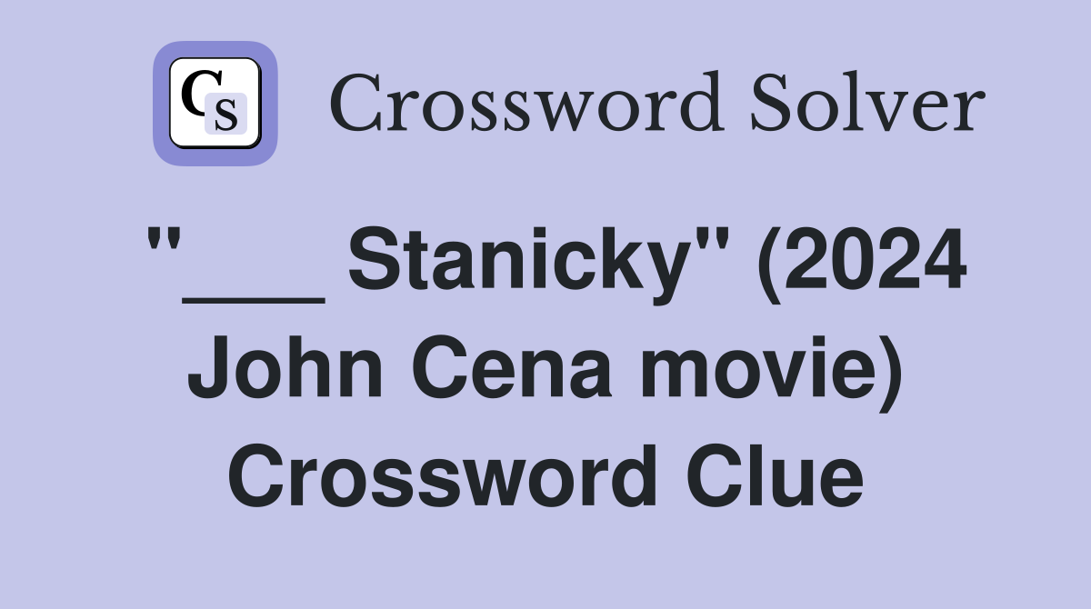 "___ Stanicky" (2024 John Cena movie) Crossword Clue