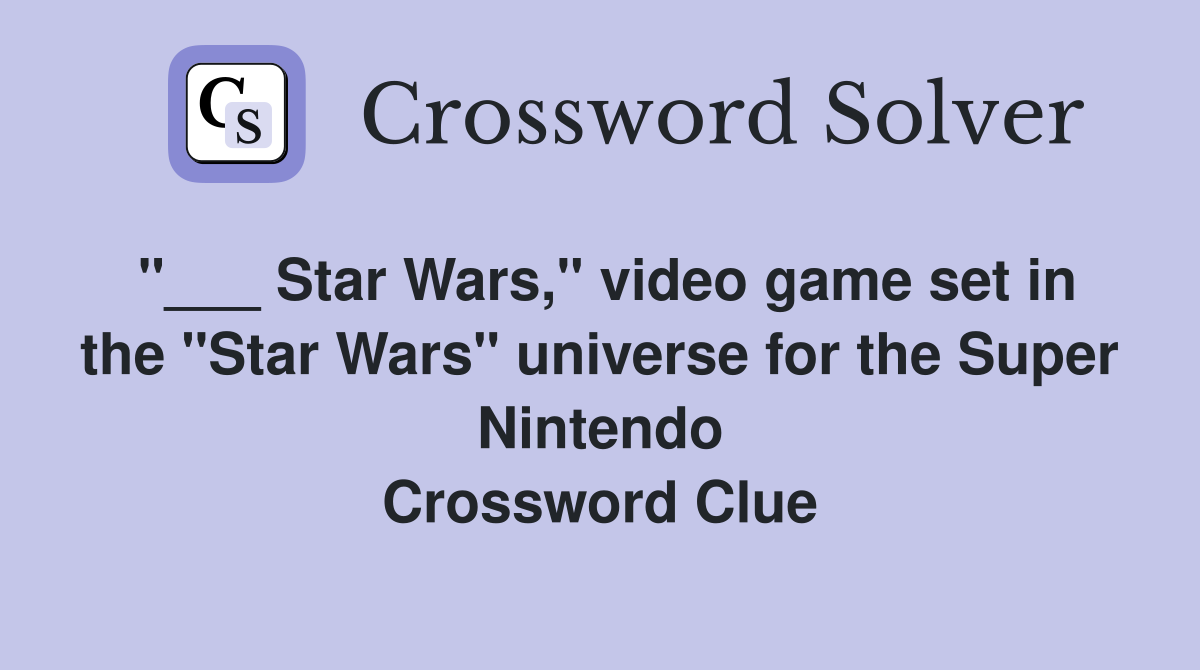 "___ Star Wars," video game set in the "Star Wars" universe for the Super Nintendo Crossword Clue